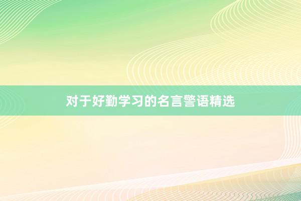 对于好勤学习的名言警语精选