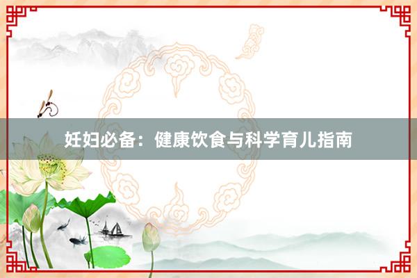 妊妇必备：健康饮食与科学育儿指南
